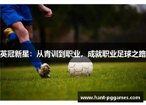 英冠新星：从青训到职业，成就职业足球之路